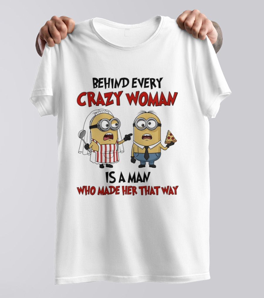 Behind Every Crazy Woman Minions Funny Pizza And Cooking Humor T-Shirt