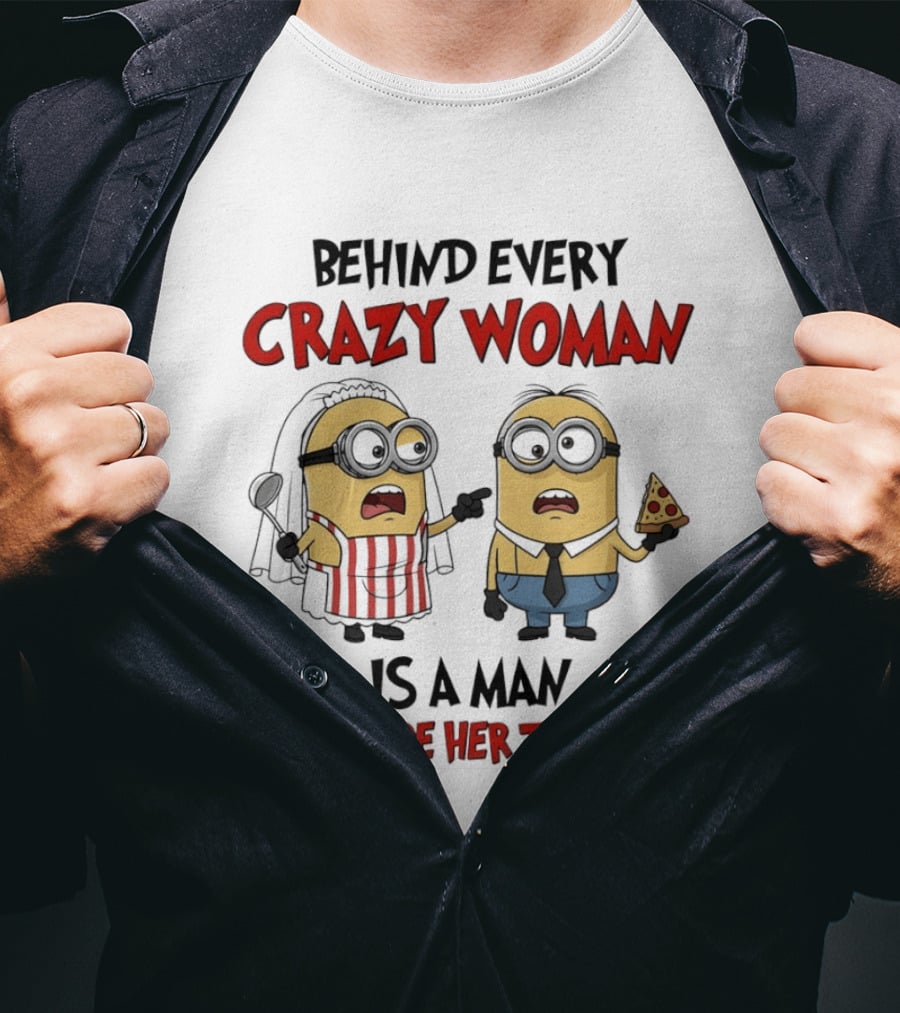 Behind Every Crazy Woman Minions Funny Pizza And Cooking Humor T-Shirt