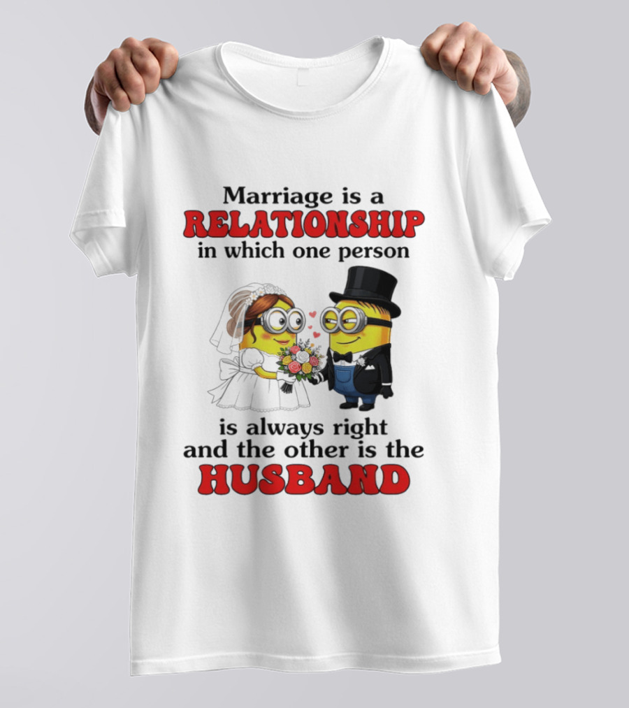 Minion Marriage Relationship One Person Is Right And The Other Husband T-Shirt