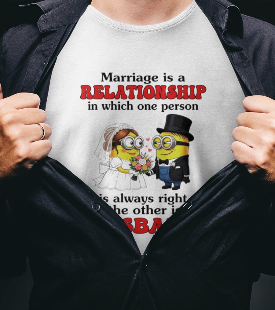 Minion Marriage Relationship One Person Is Right And The Other Husband T-Shirt