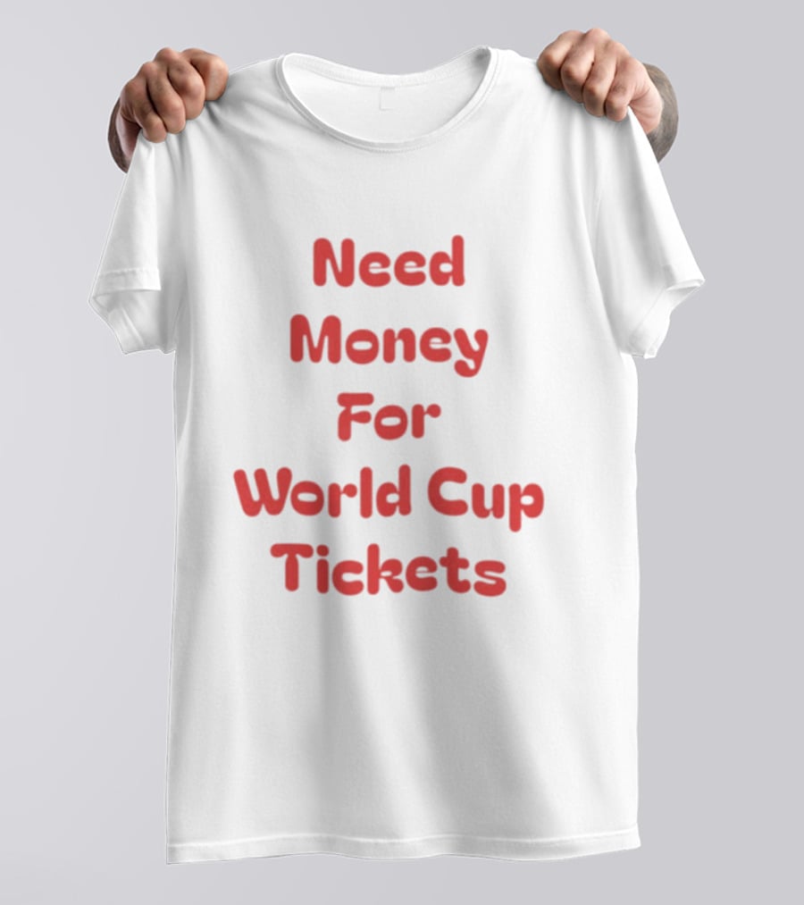 Need Money For World Cup Tickets Funny Soccer Fan T-Shirt