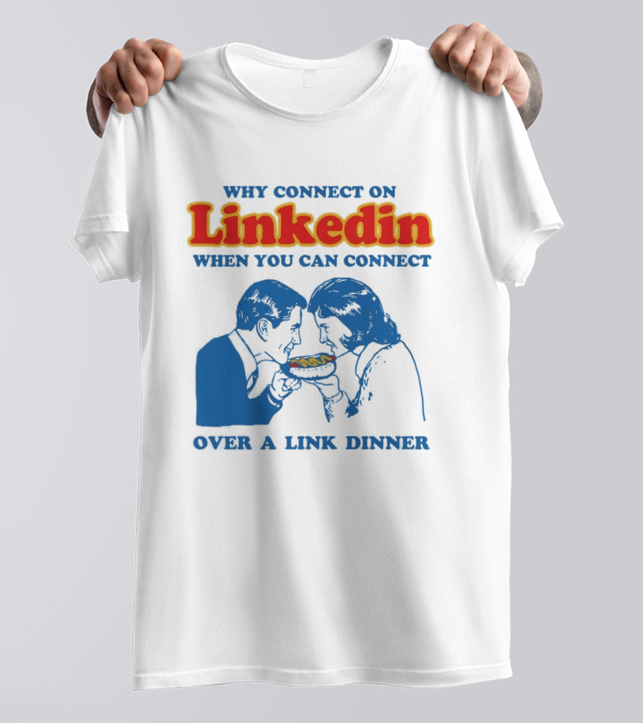 Why Connect On LinkedIn When You Can Connect Over A Link Dinner T-Shirt