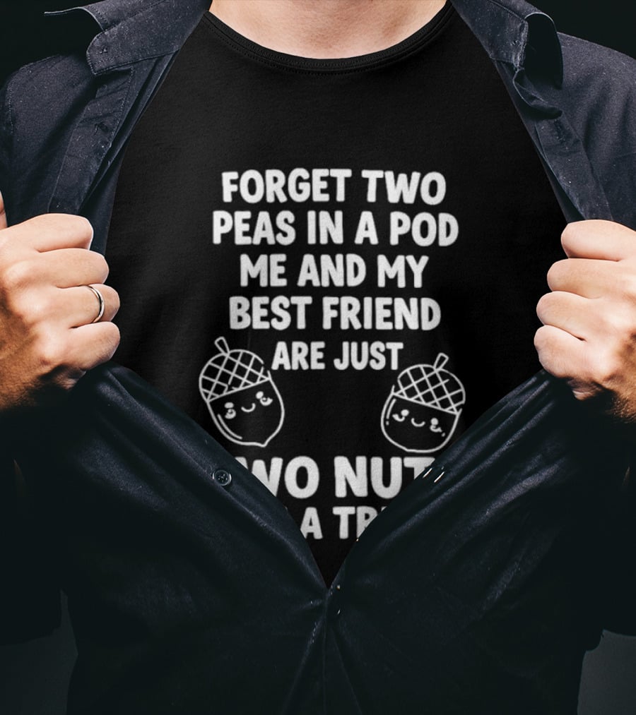 Forget Two Peas In A Pod Me And My Best Friend Are Just Two Nuts In A Tree Acorn Friends T-Shirt