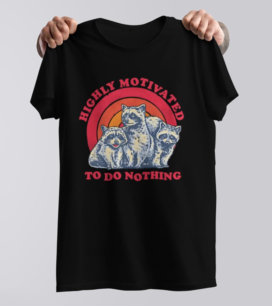 Highly Motivated Raccoons Aka Trash Pandas To Do Nothing T-Shirt