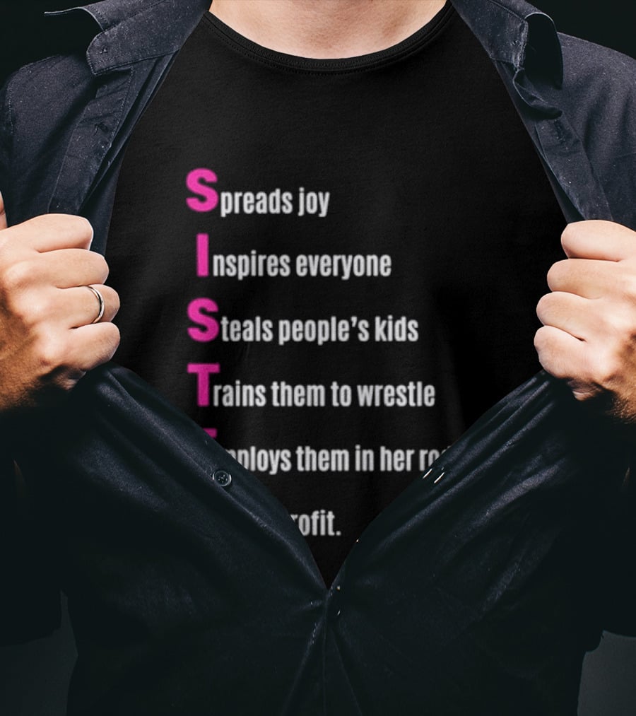 Sister Spreads Joy Inspires Everyone Steals People's Kids Trains Wrestle Employs Rodeo Reaps Profit T-Shirt
