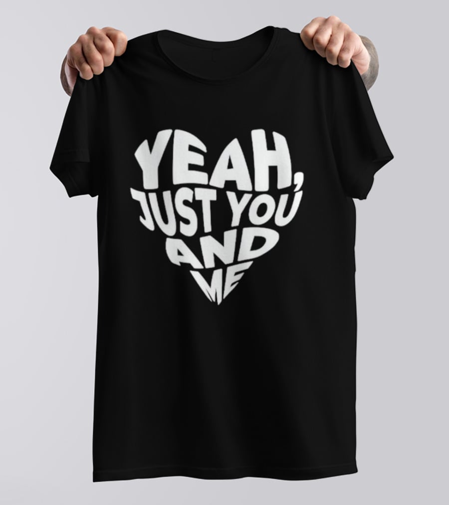 Yeah Just You And Me Heart T-Shirt