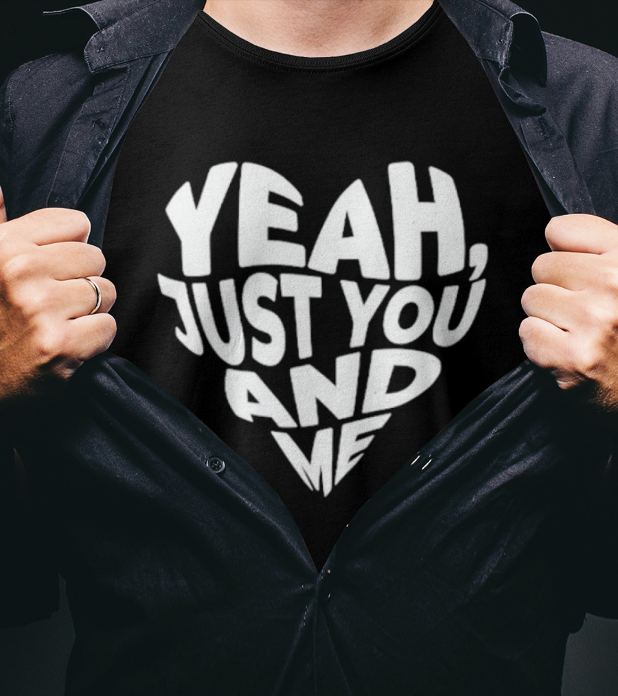 Yeah Just You And Me Heart T-Shirt
