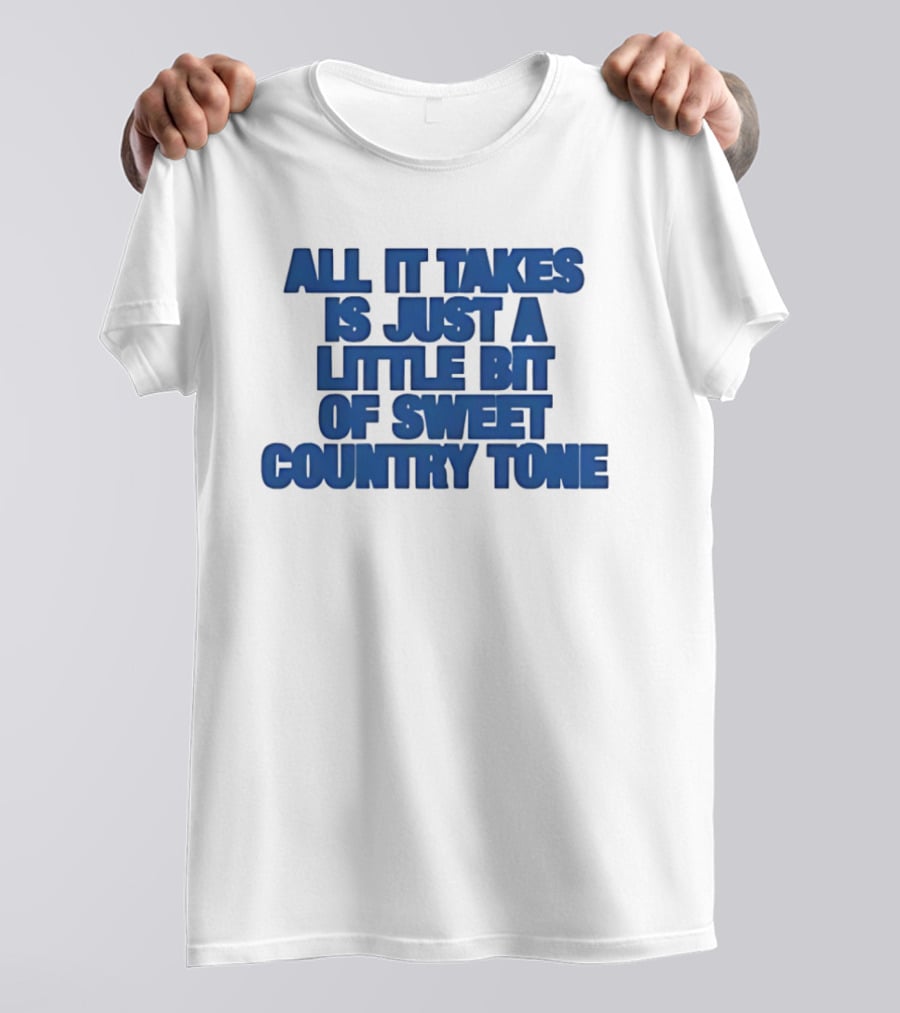 All It Takes Is Just A Little Bit Of Sweet Country Tone T-Shirt