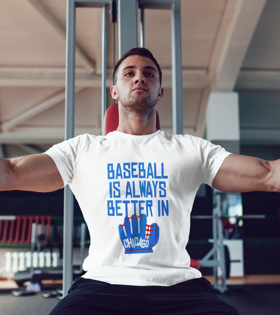Baseball Is Always Better In Chicago Cubs Glove T-Shirt