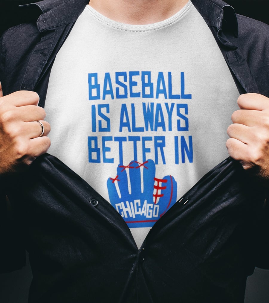 Baseball Is Always Better In Chicago Cubs Glove T-Shirt