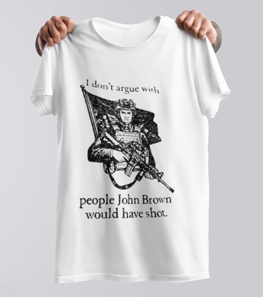 I Don't Argue With People John Brown Would Have Shot Historic Activist T-Shirt