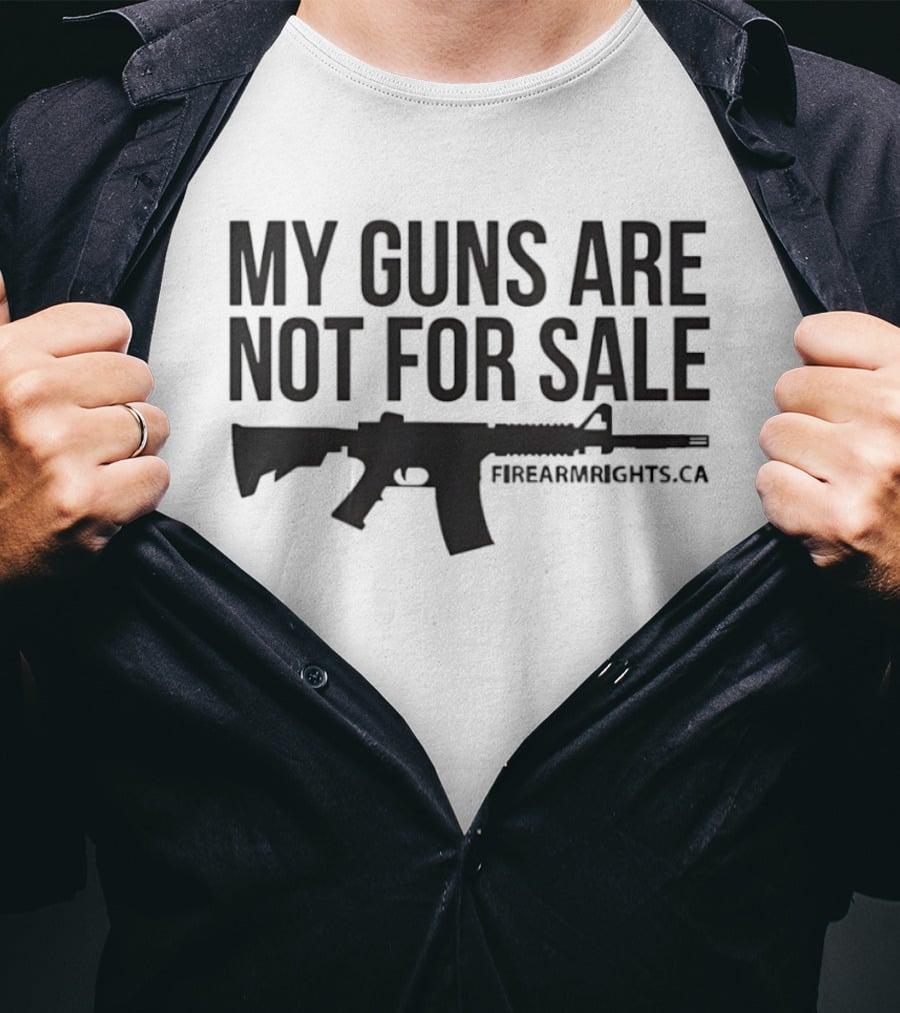 My Guns Are Not For Sale Firearmrights.ca T-Shirt