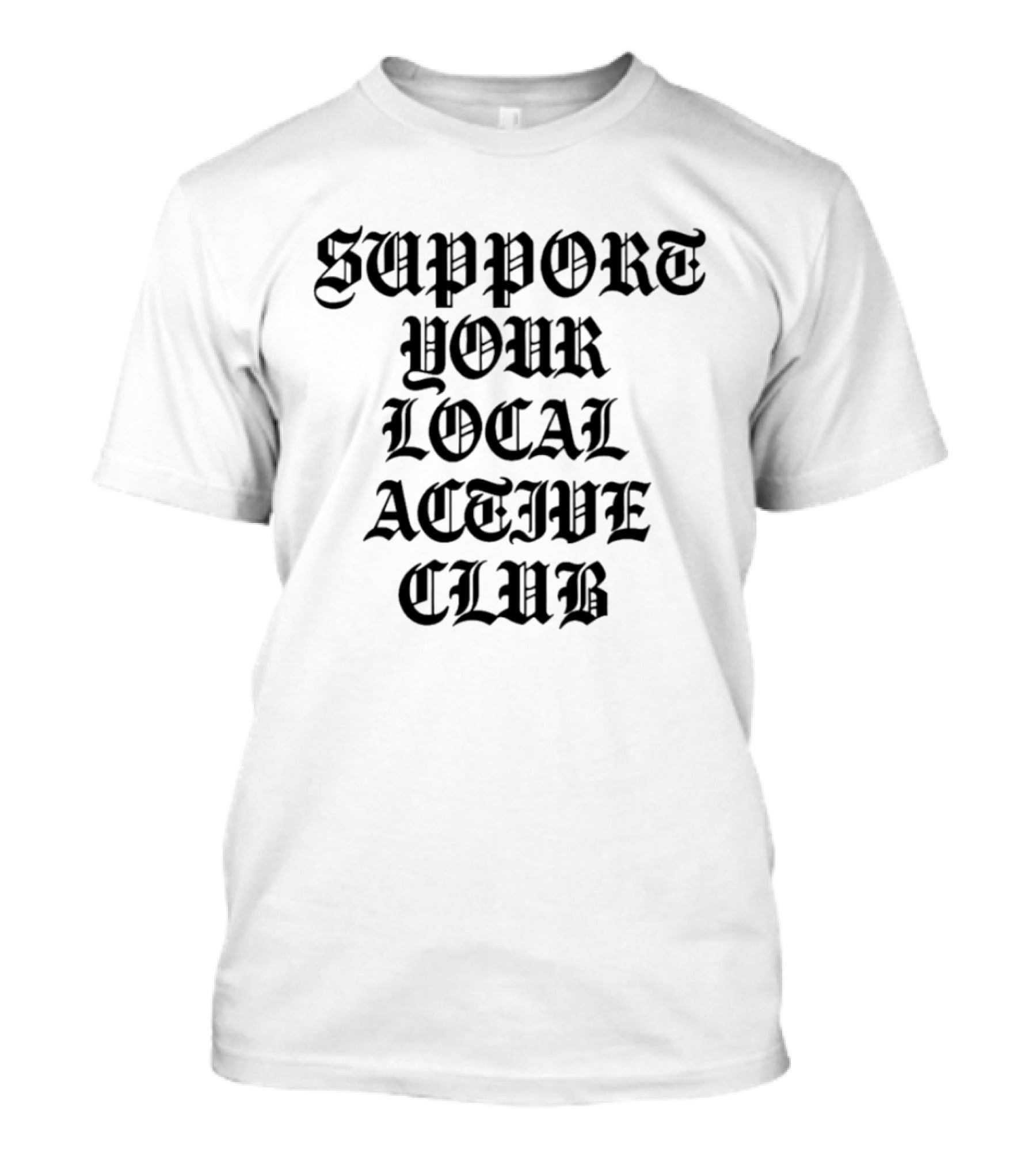 Support Your Local Active Club T-Shirt