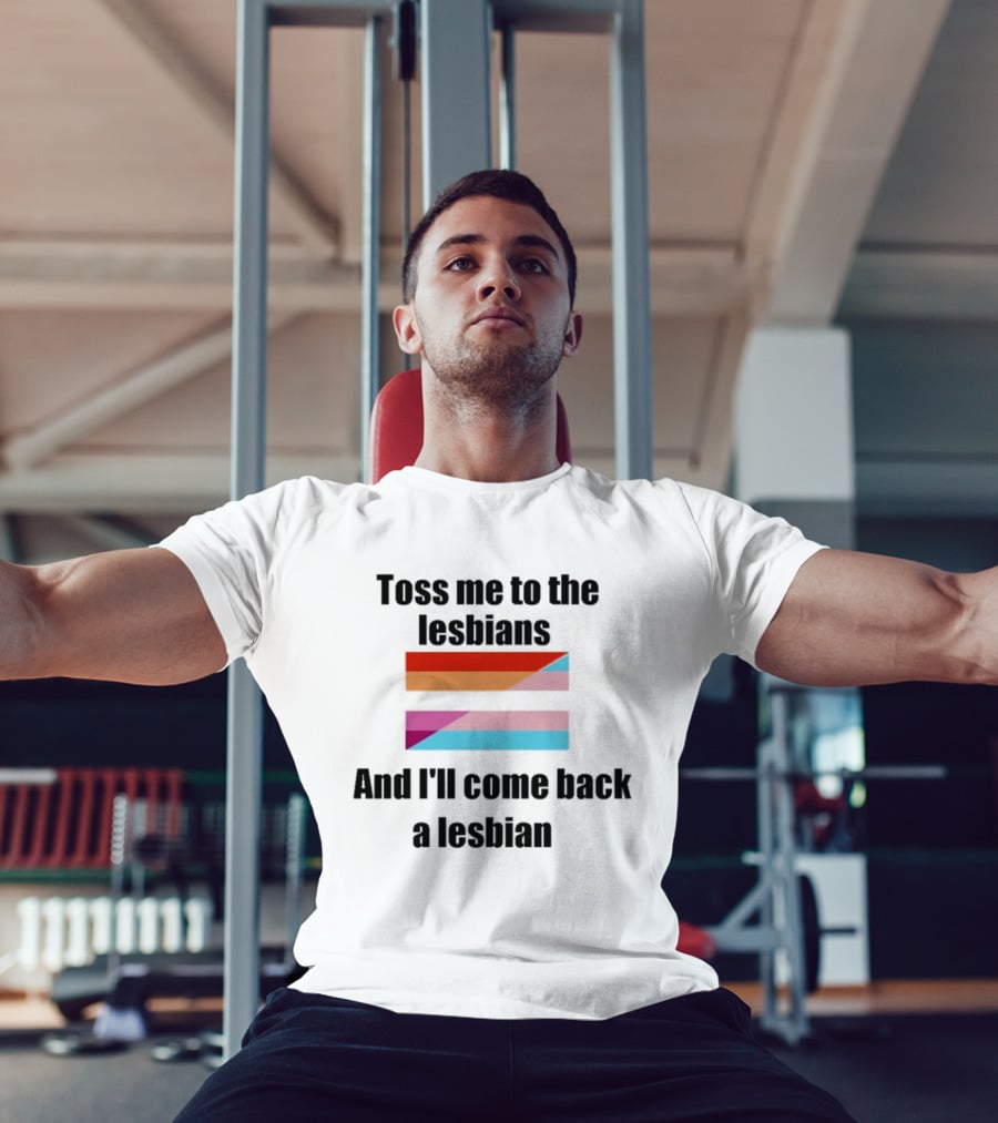 Toss Me To The Lesbians And I'll Come Back A Lesbian Flag T-Shirt