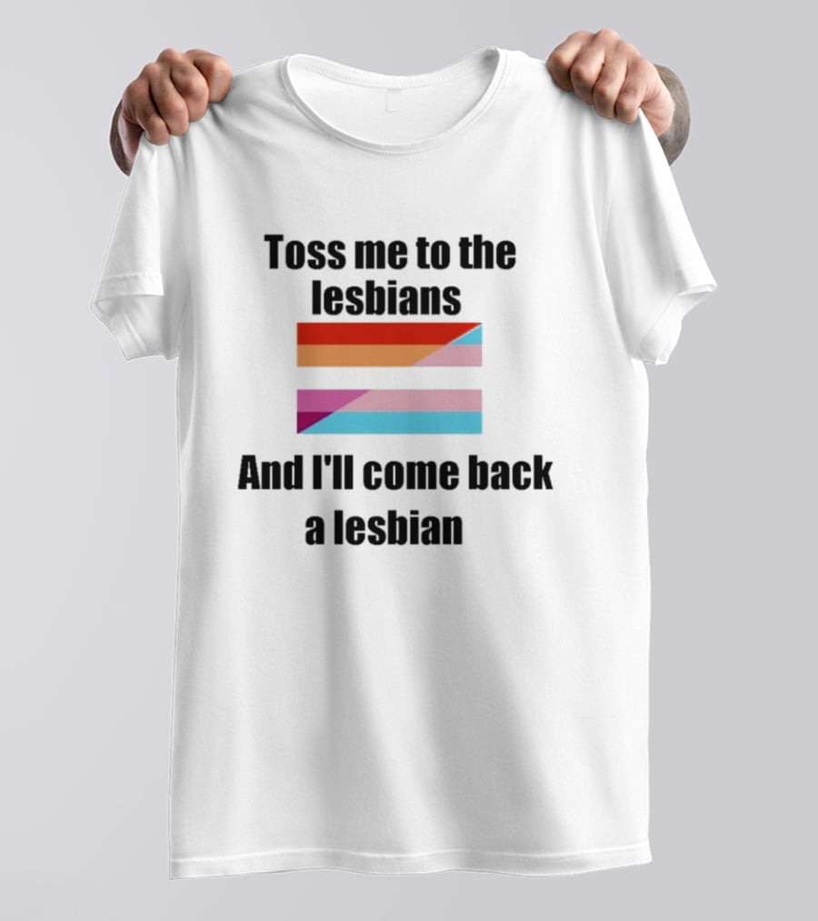 Toss Me To The Lesbians And I'll Come Back A Lesbian Flag T-Shirt