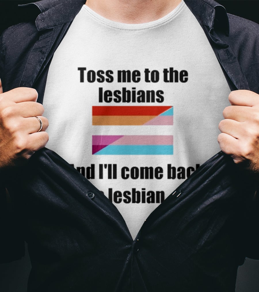 Toss Me To The Lesbians And I'll Come Back A Lesbian Flag T-Shirt