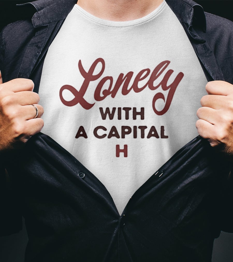 Lonely With A Capital H Phrase T-Shirt