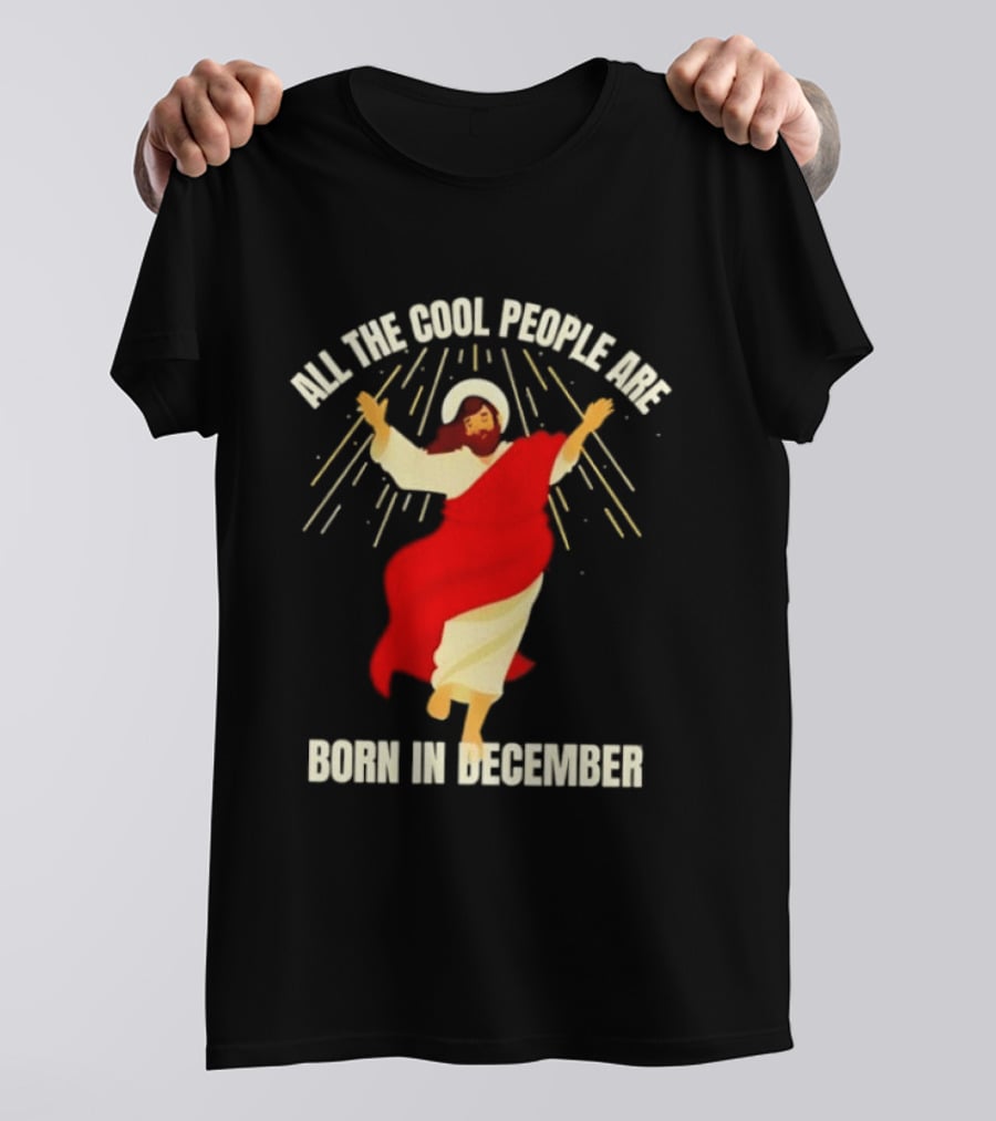All The Cool People Are Born In December Jesus T-Shirt