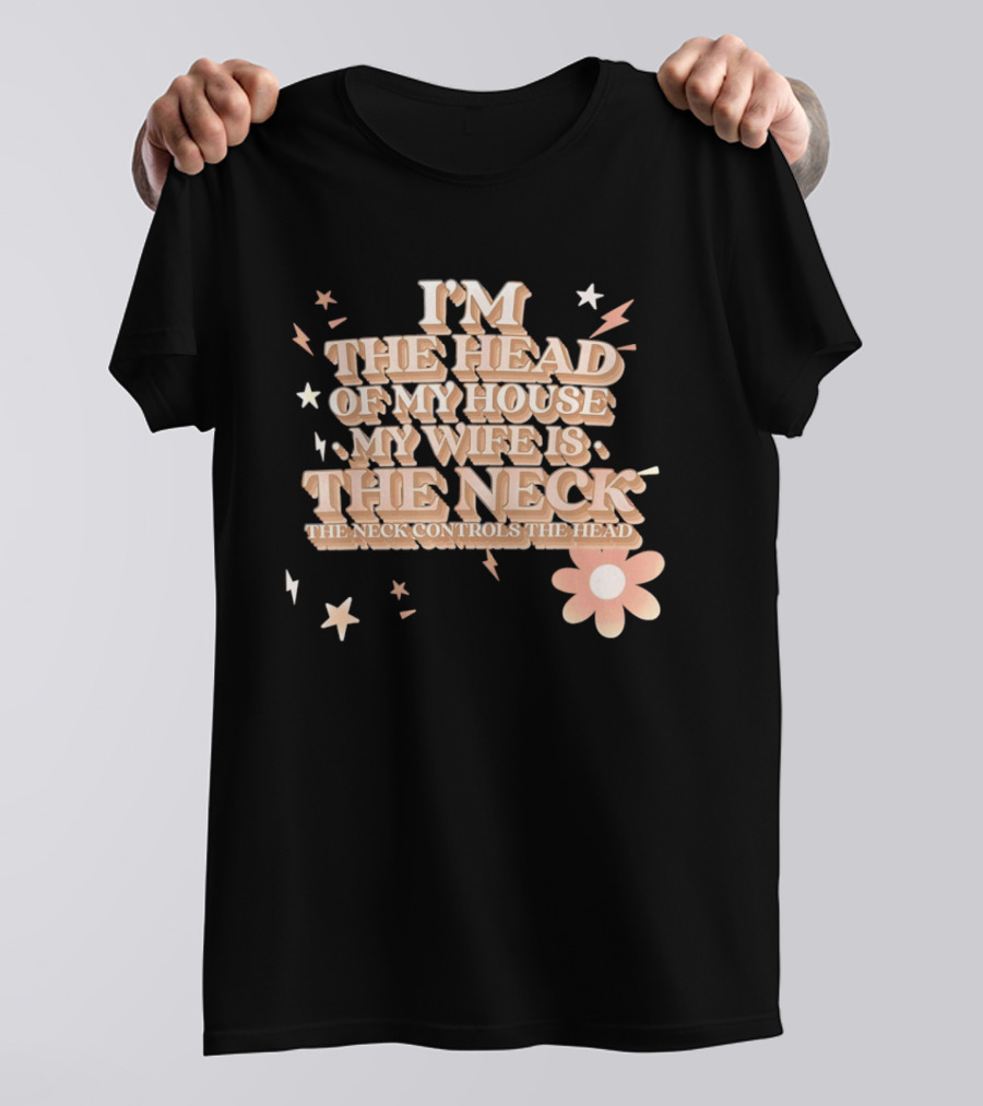 I'm The Head Of My House My Wife Is The Neck Controls The Head Stars And Lightning Flower T-Shirt