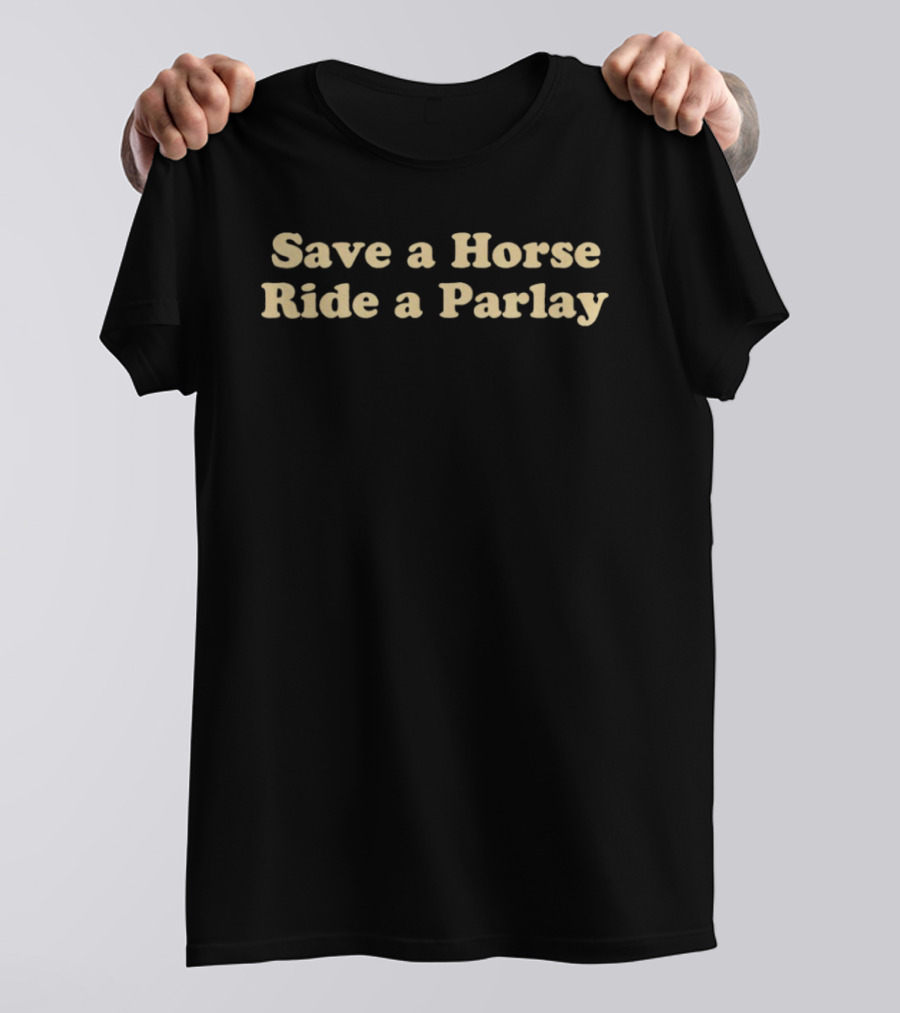 Save A Horse Ride A Parlay T-Shirt