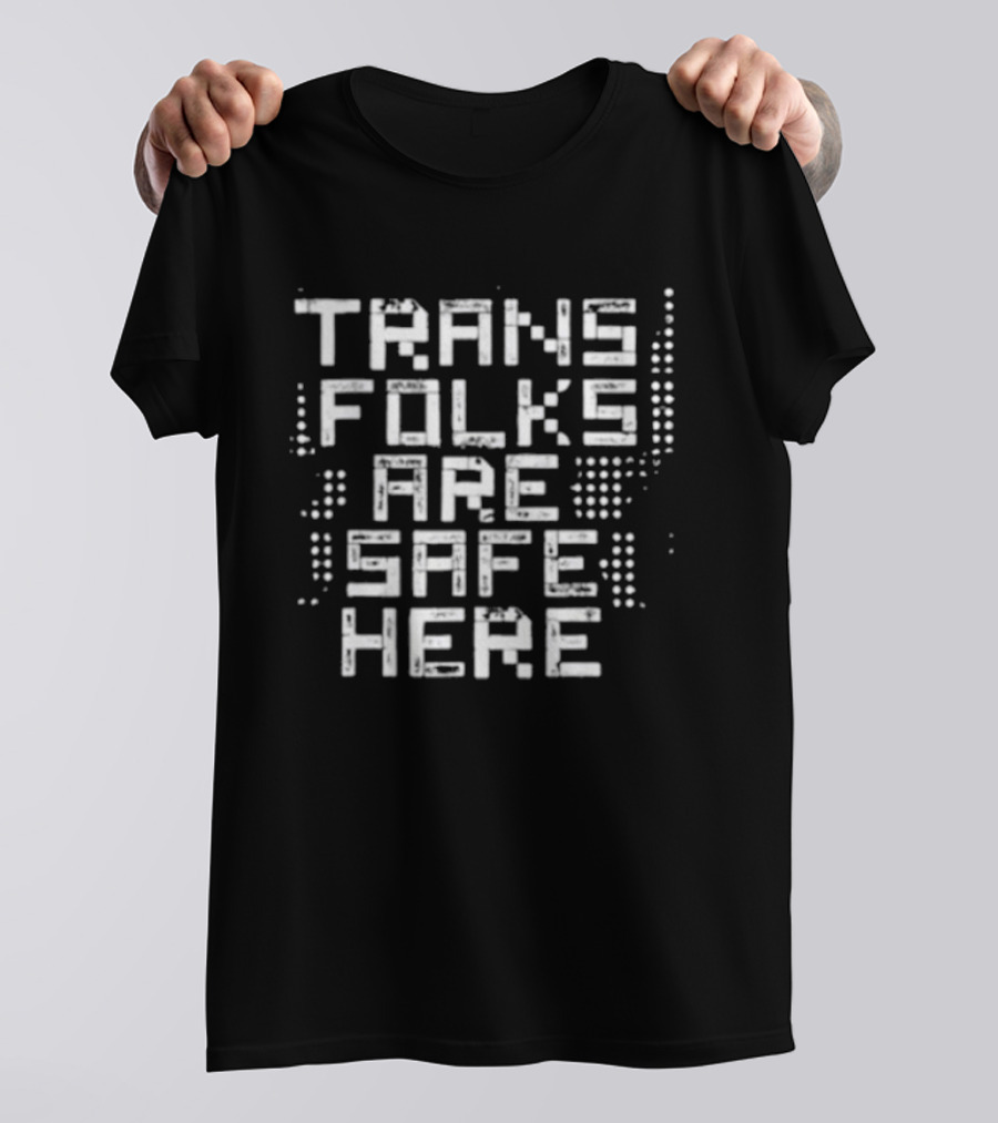Trans Folks Are Safe Here LGBTQ Support Messaging T-Shirt