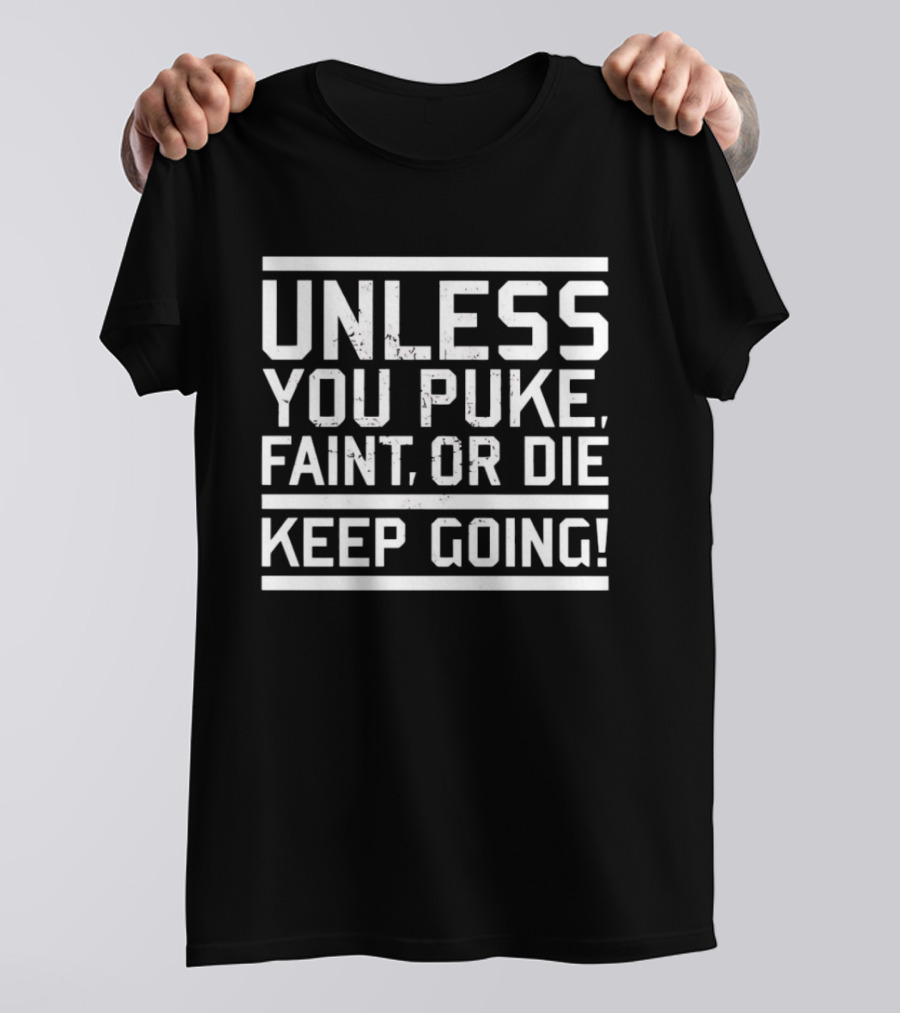 Unless You Puke Faint Or Die Keep Going Motivational Fitness T-Shirt