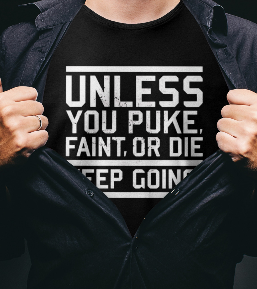 Unless You Puke Faint Or Die Keep Going Motivational Fitness T-Shirt