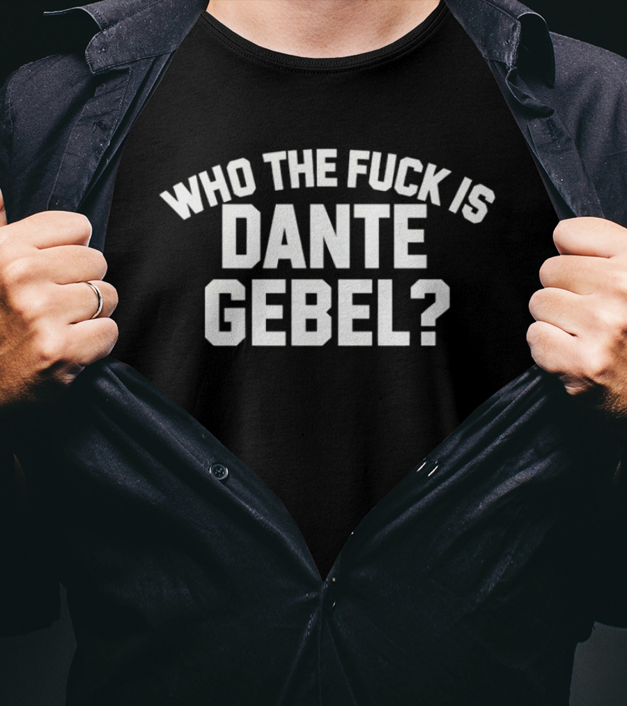 Who The Fuck Is Dante Gebel T-Shirt