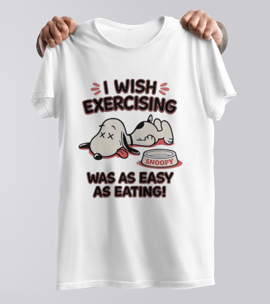 I Wish Exercising Snoopy Was As Easy As Eating Bowl Fun T-Shirt