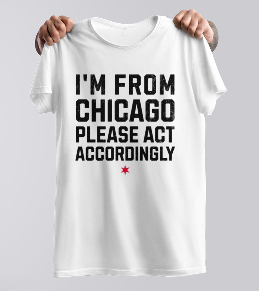 I'm From Chicago Please Act Accordingly Star T-Shirt
