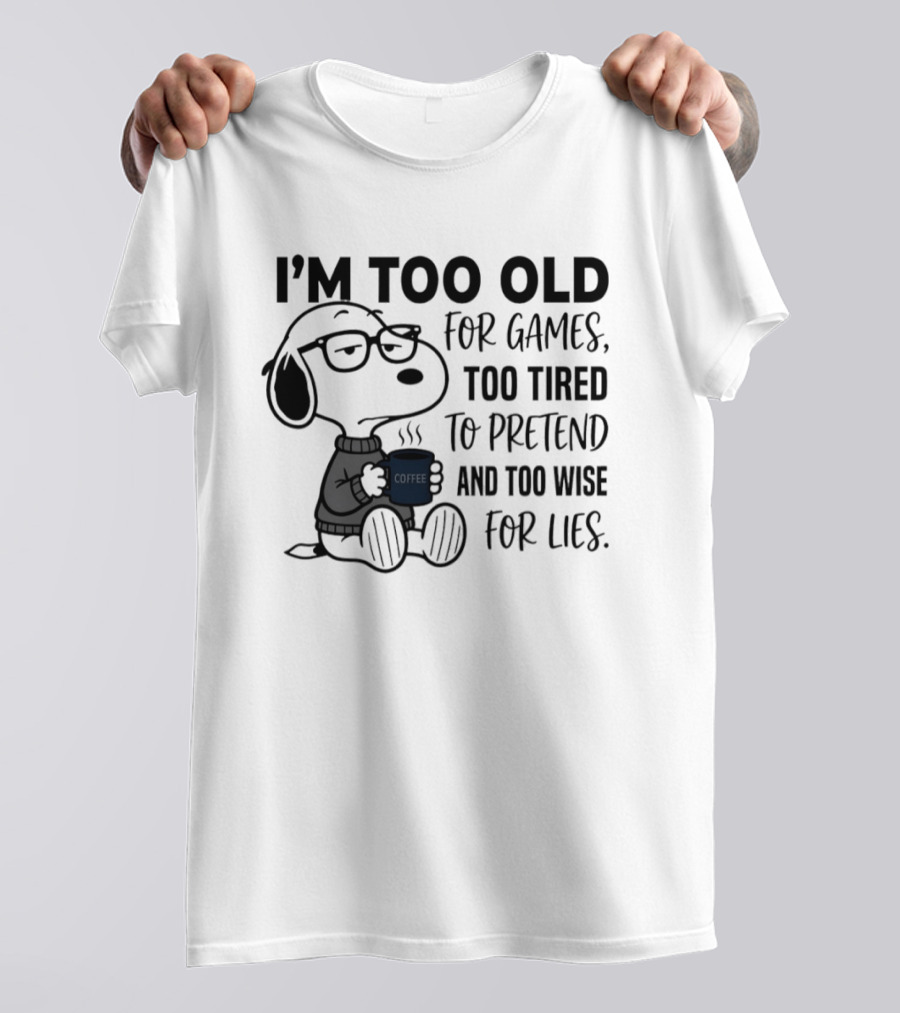 Snoopy I'm Too Old For Games Too Tired To Pretend Too Wise For Lies T-Shirt