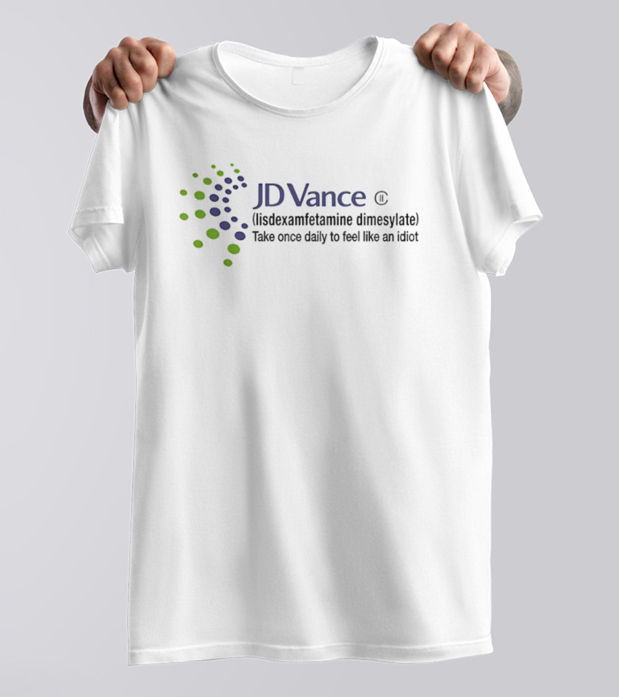 JDVance Lisdexamfetamine Dimesylate Take Once Daily To Feel Like An Idiot T-Shirt