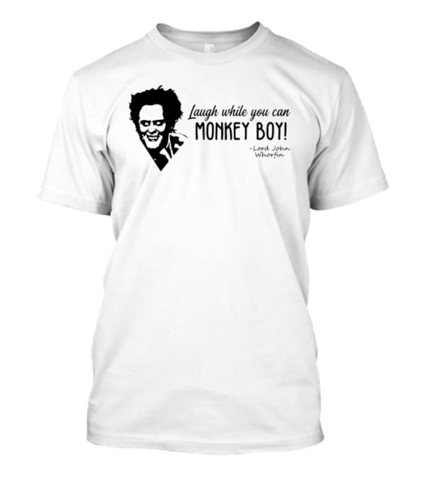 Laugh While You Can Monkey Boy Lord John Whorfin T-Shirt