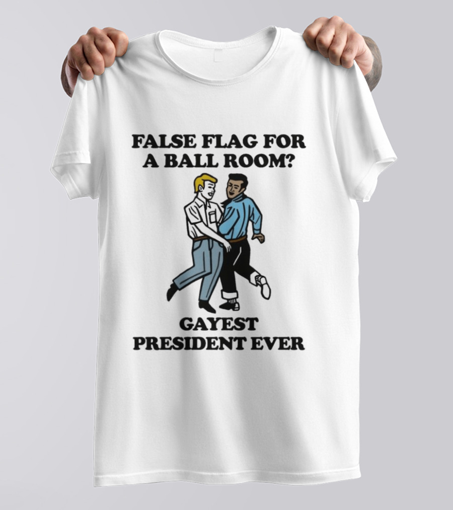 False Flag For A Ballroom Gayest President Ever T-Shirt