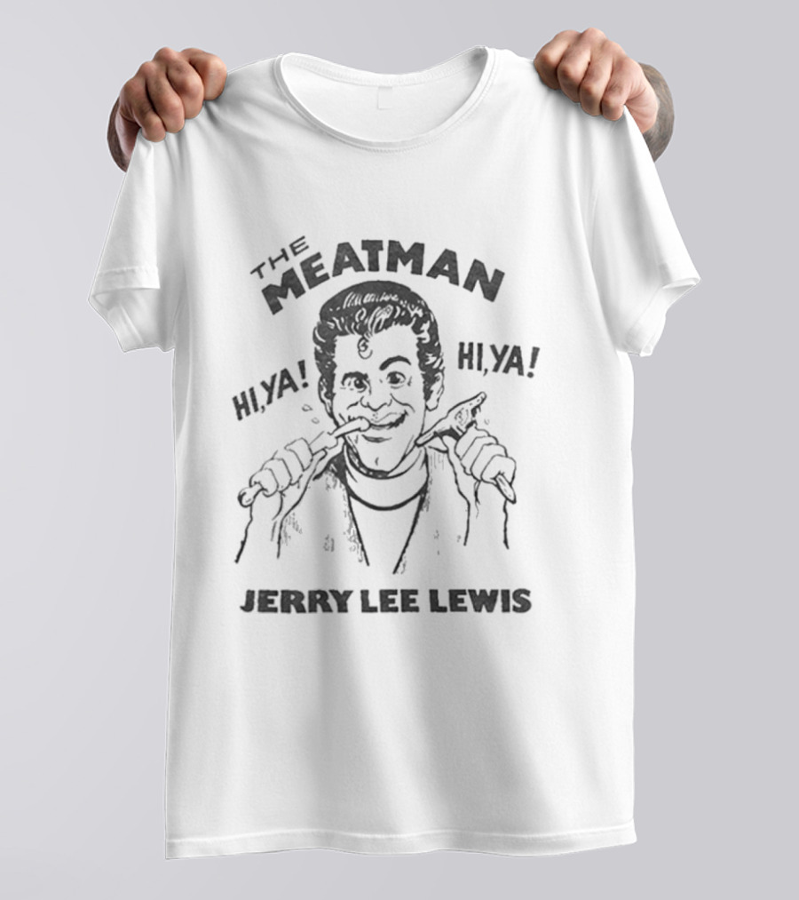 The Meat Man Hiya Hi Ya Jerry Lee Lewis T-Shirt