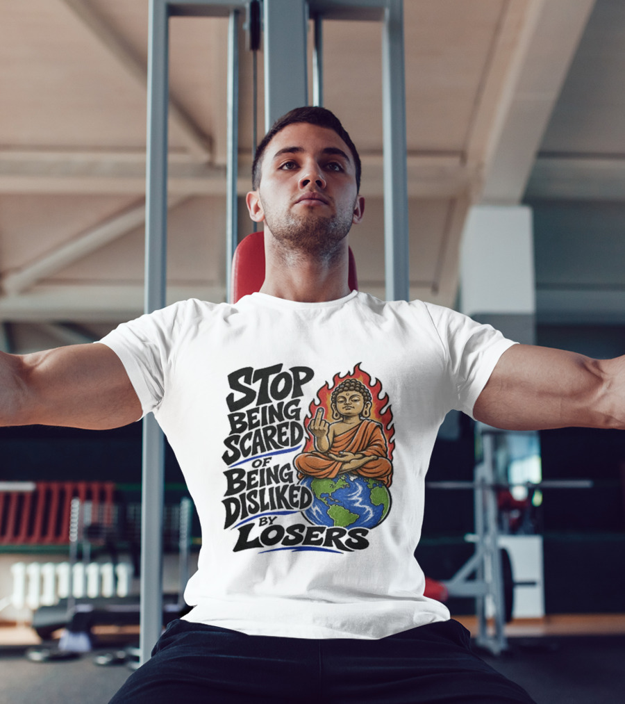 Stop Being Scared Of Being Disliked By Losers Buddha On Fire Middle Finger Earth T-Shirt
