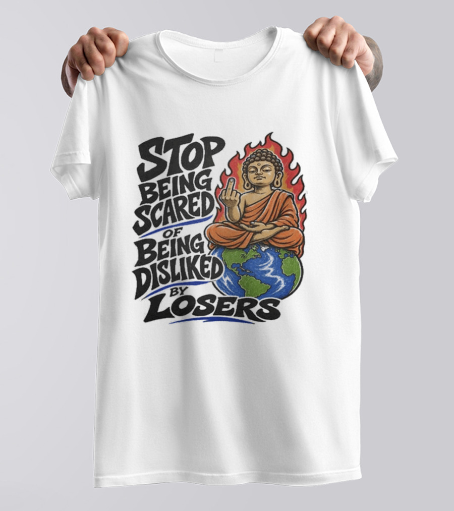 Stop Being Scared Of Being Disliked By Losers Buddha On Fire Middle Finger Earth T-Shirt