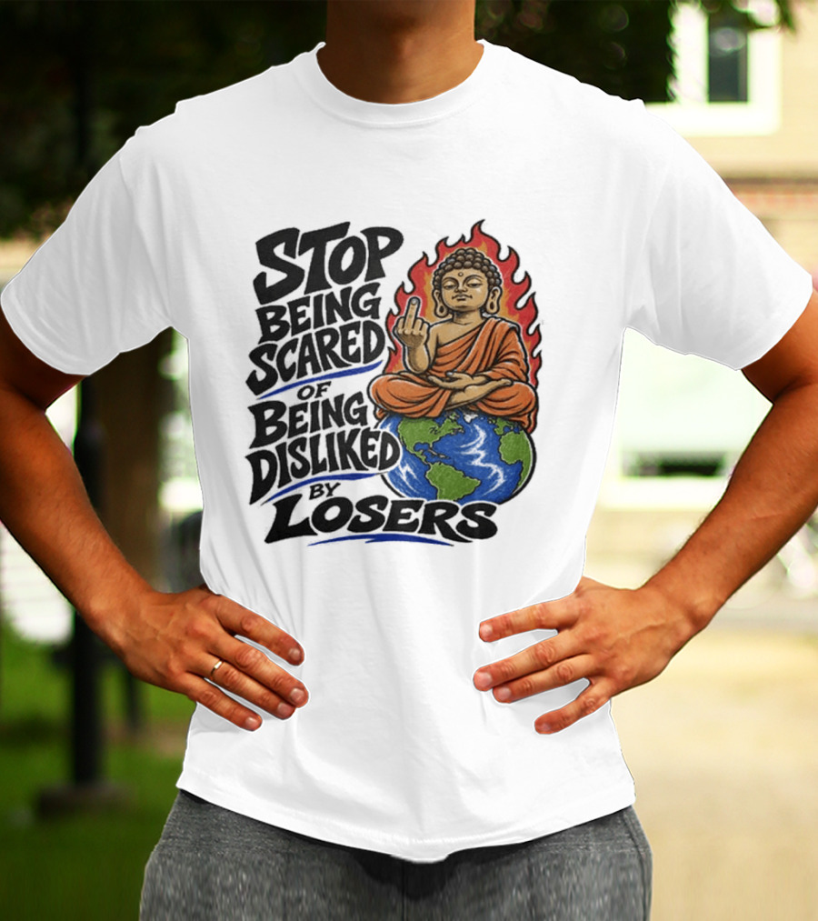 Stop Being Scared Of Being Disliked By Losers Buddha On Fire Middle Finger Earth T-Shirt