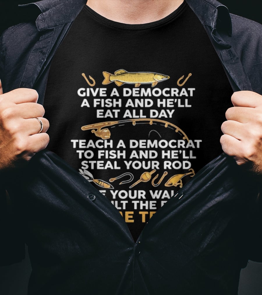 Blame Trump Give A Democrat A Fish Eat All Day Steal Your Rod T-Shirt
