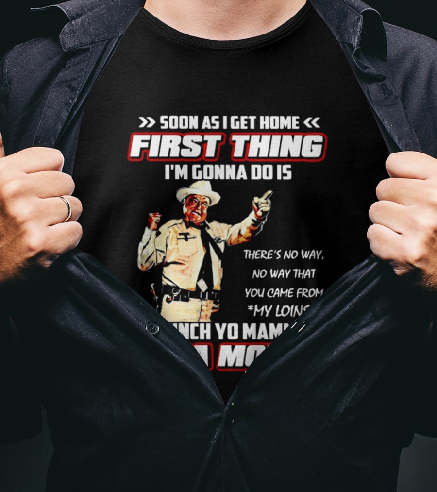 Buford Justice Punch Yo Mamma In Da Mouth Quote Soon As I Get Home First Thing I'm Gonna Do Is T-Shirt