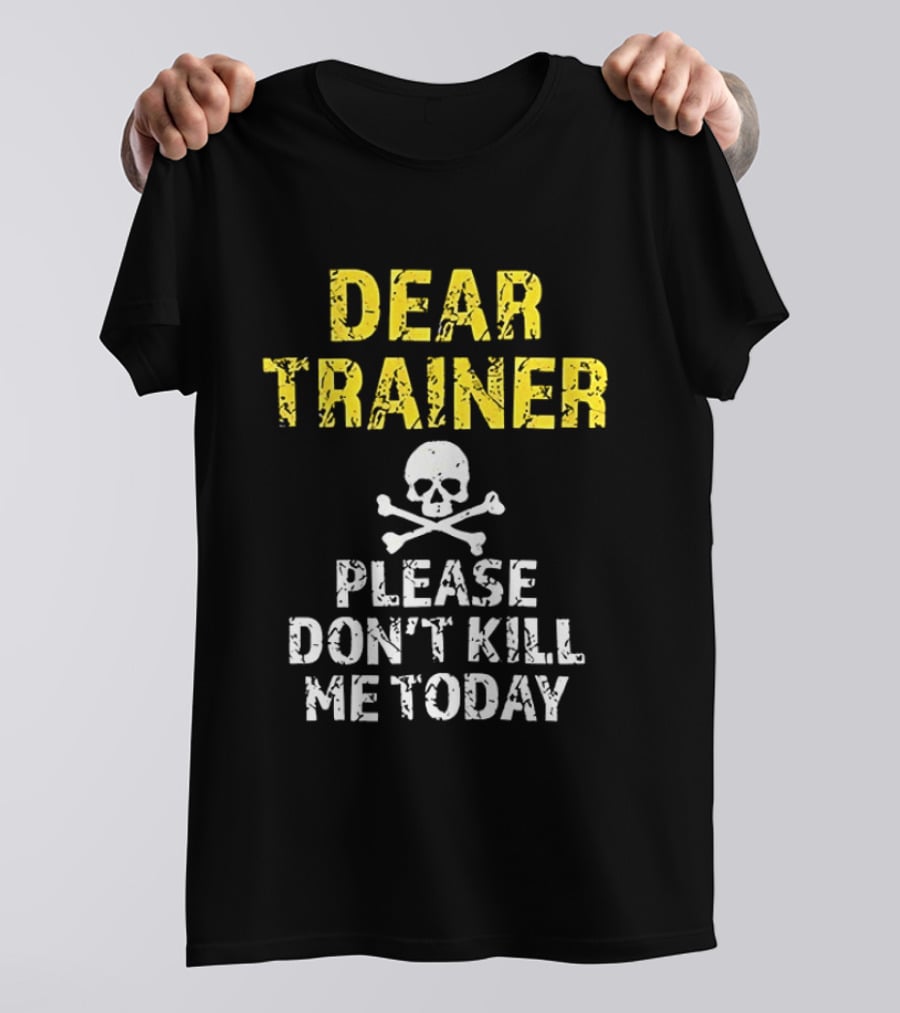 Dear Trainer Please Don't Kill Me Today Skull And Crossbones T-Shirt