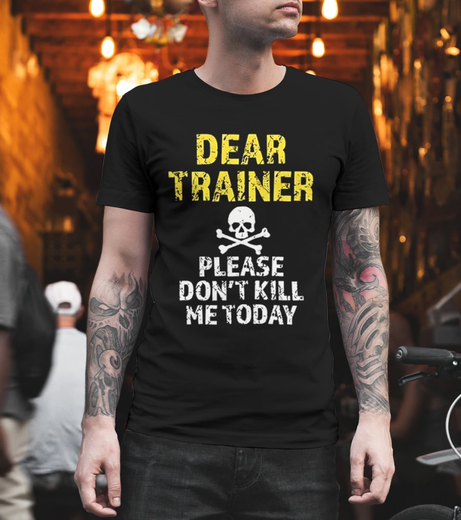 Dear Trainer Please Don't Kill Me Today Skull And Crossbones T-Shirt