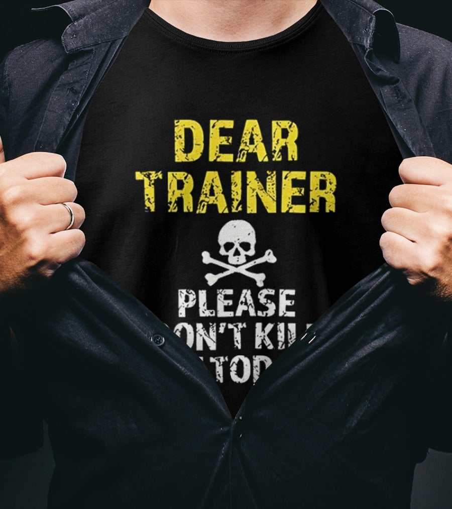 Dear Trainer Please Don't Kill Me Today Skull And Crossbones T-Shirt