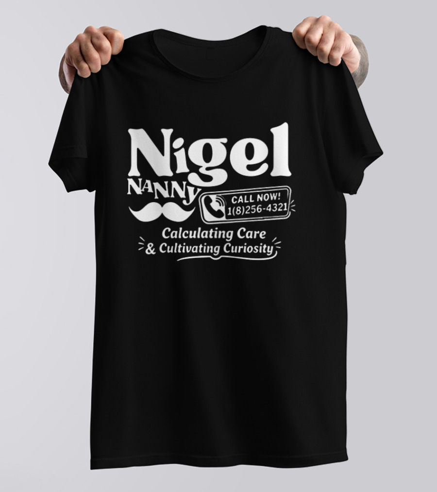 Nigel Nanny Call Now Calculating Care And Cultivating Curiosity T-Shirt
