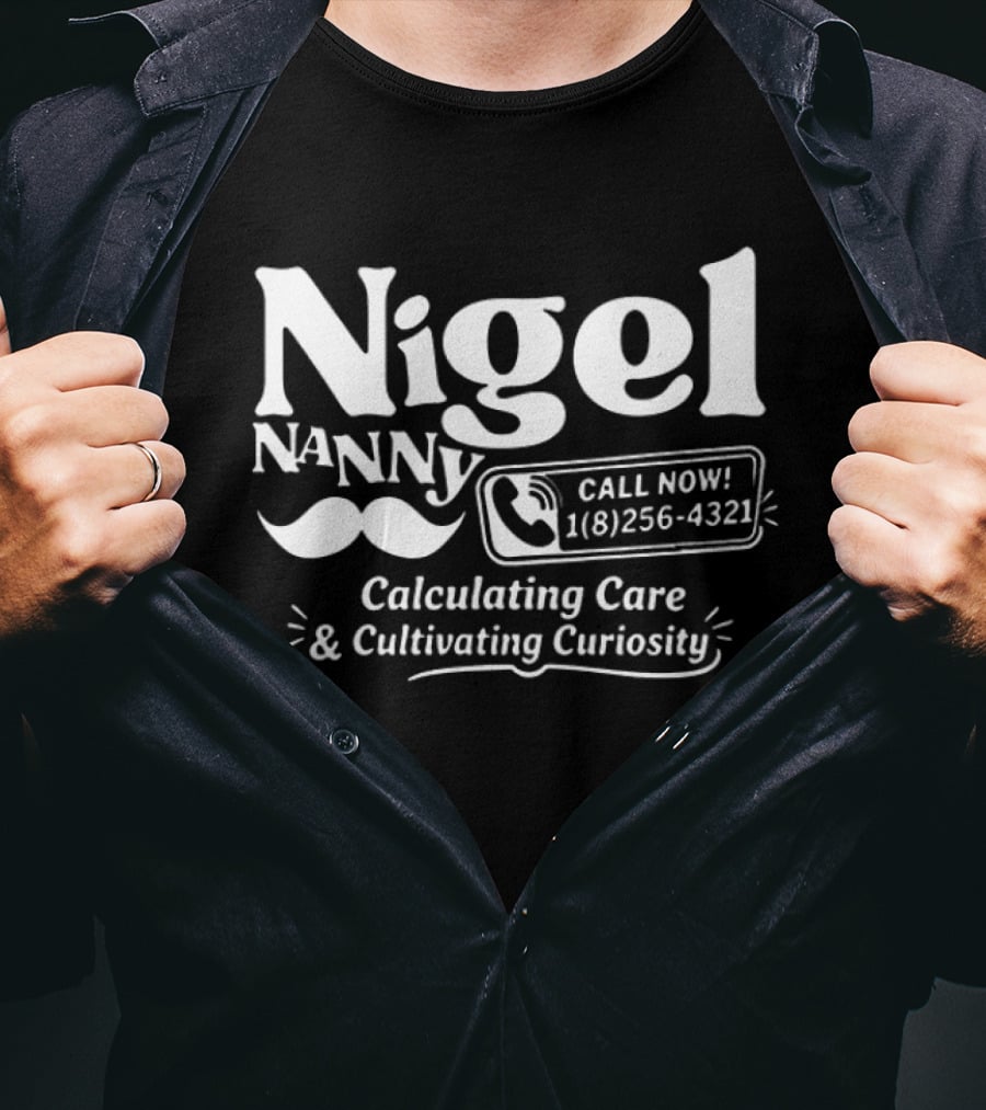 Nigel Nanny Call Now Calculating Care And Cultivating Curiosity T-Shirt