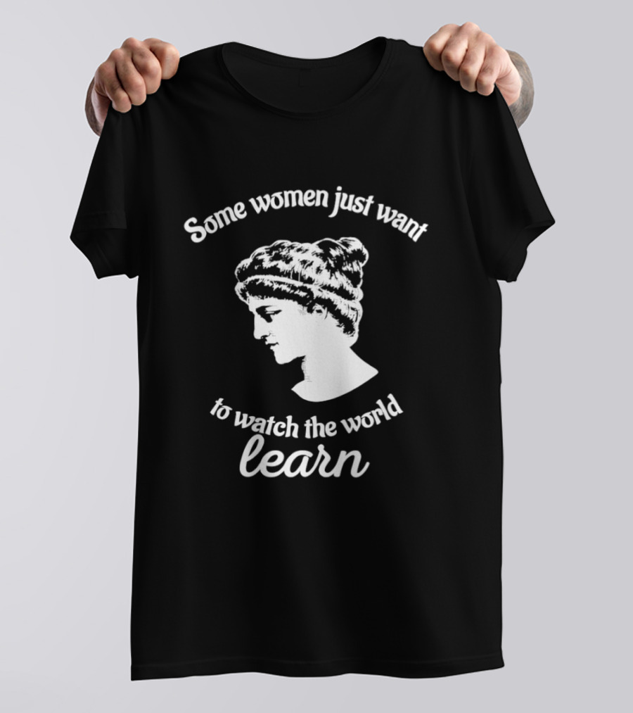Hypatia Some Women Just Want To The World Learn T-Shirt