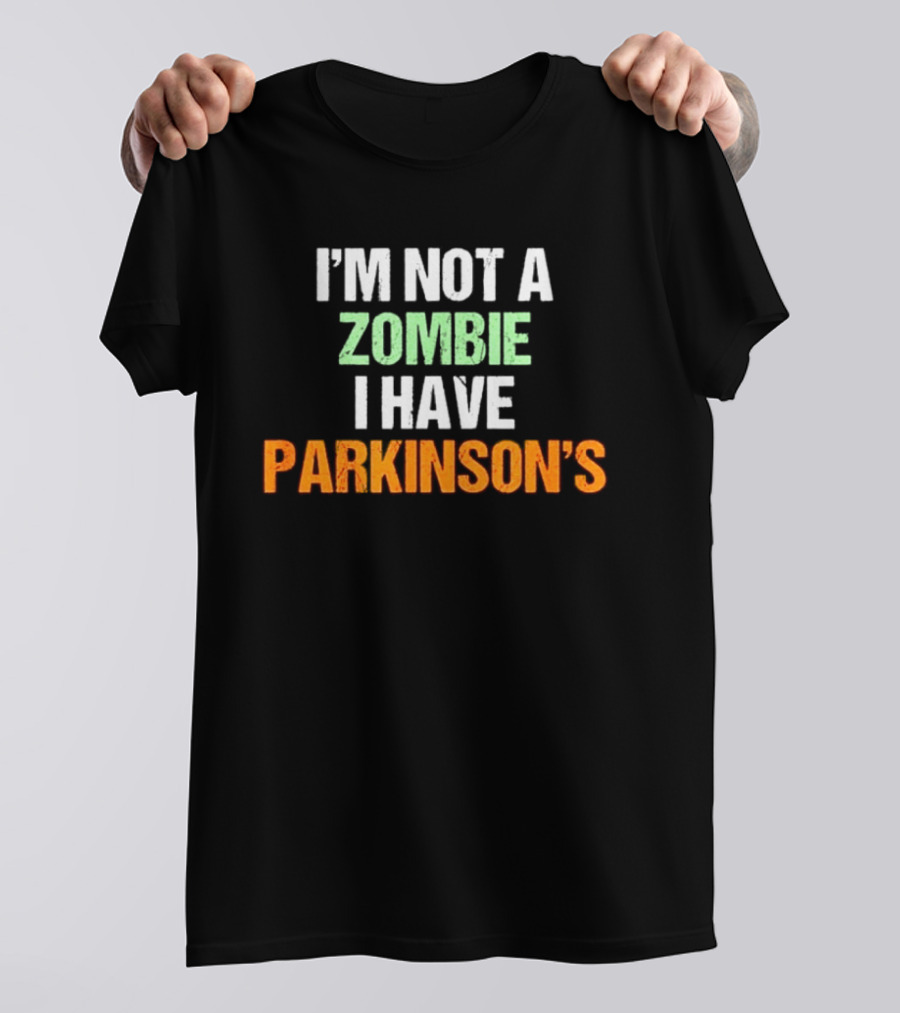 I'm Not A Zombie I Have Parkinson's T-Shirt