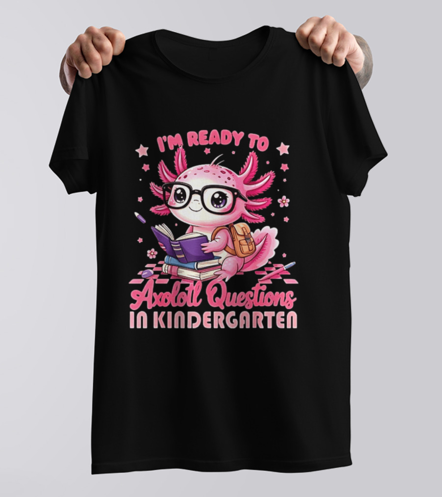 I'm Ready To Axolotl Questions In Kindergarten Cute Pink Axolotl With Glasses And Books T-Shirt