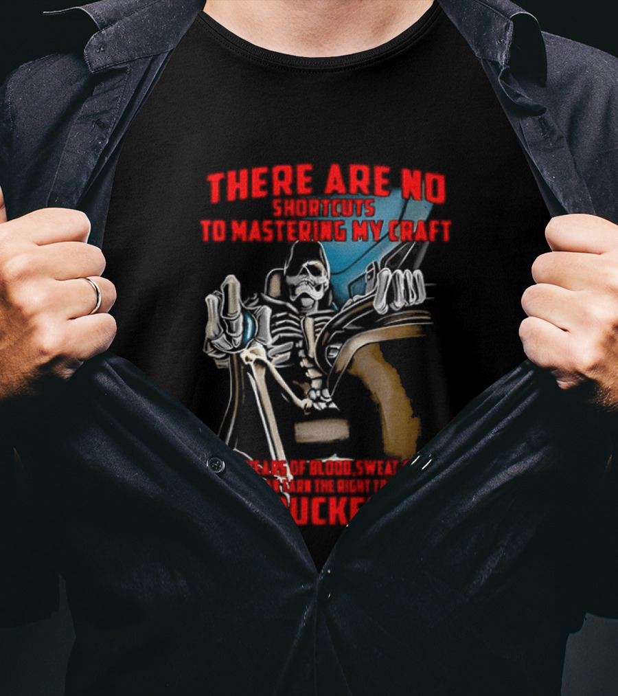 There Are No Shortcuts To Mastering My Craft Blood Sweat Tears T-Shirt