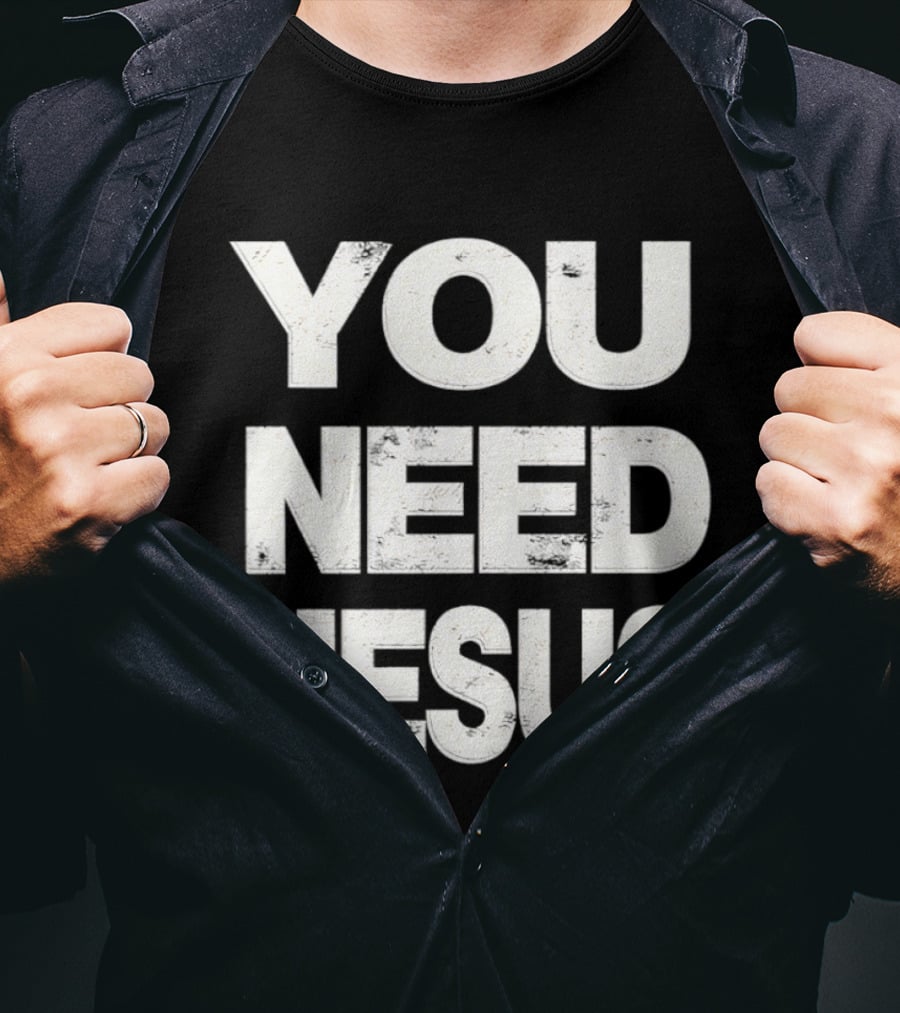 You Need Jesus Phrase Christian Faith Message T-Shirt
